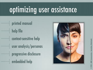 © 2014 - JANG Communication - Amsterdam, Netherlands 
optimizing user assistance 
printed manual 
help file 
context-sensitive help 
user analysis/personas 
progressive disclosure 
embedded help 
 