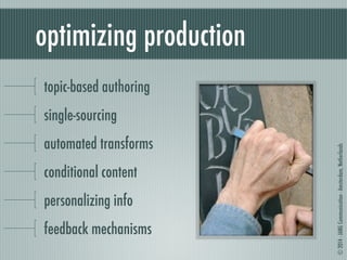 © 2014 - JANG Communication - Amsterdam, Netherlands 
optimizing production 
topic-based authoring 
single-sourcing 
automated transforms 
conditional content 
personalizing info 
feedback mechanisms 
 