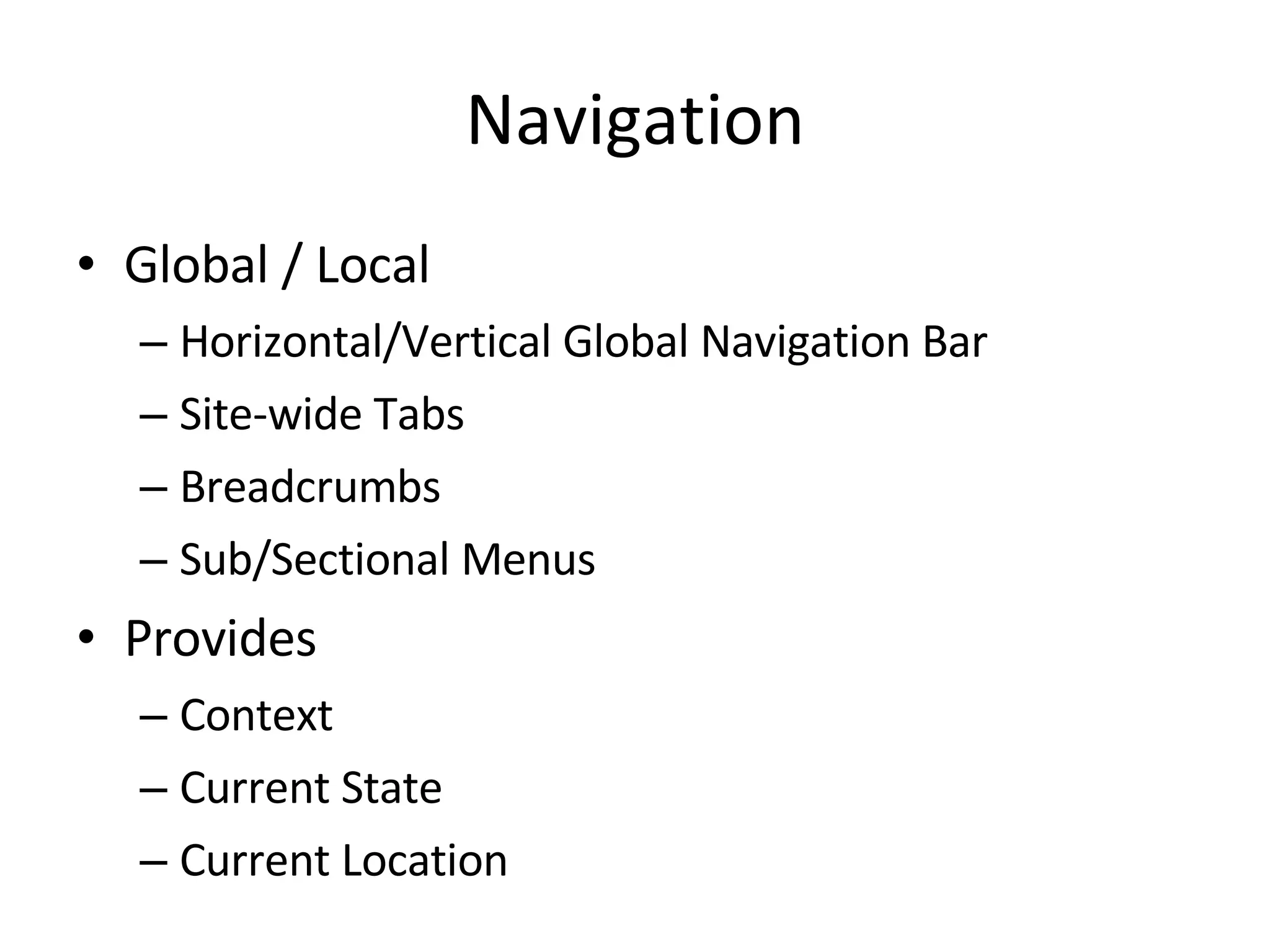 Navigation Global / Local Horizontal/Vertical Global Navigation Bar Site-wide Tabs Breadcrumbs Sub/Sectional Menus Provides  Context Current State Current Location 