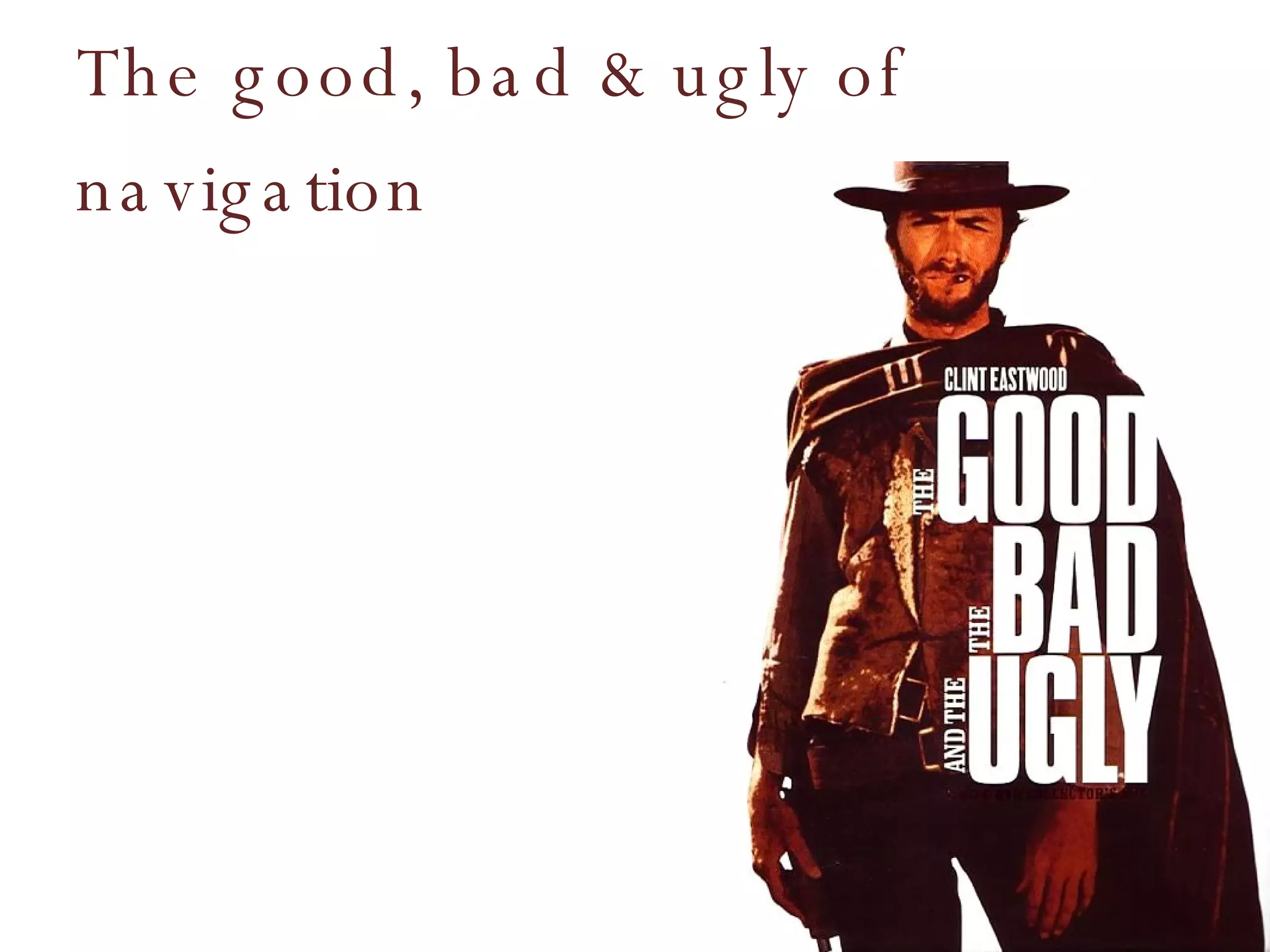 The good, bad & ugly of navigation 