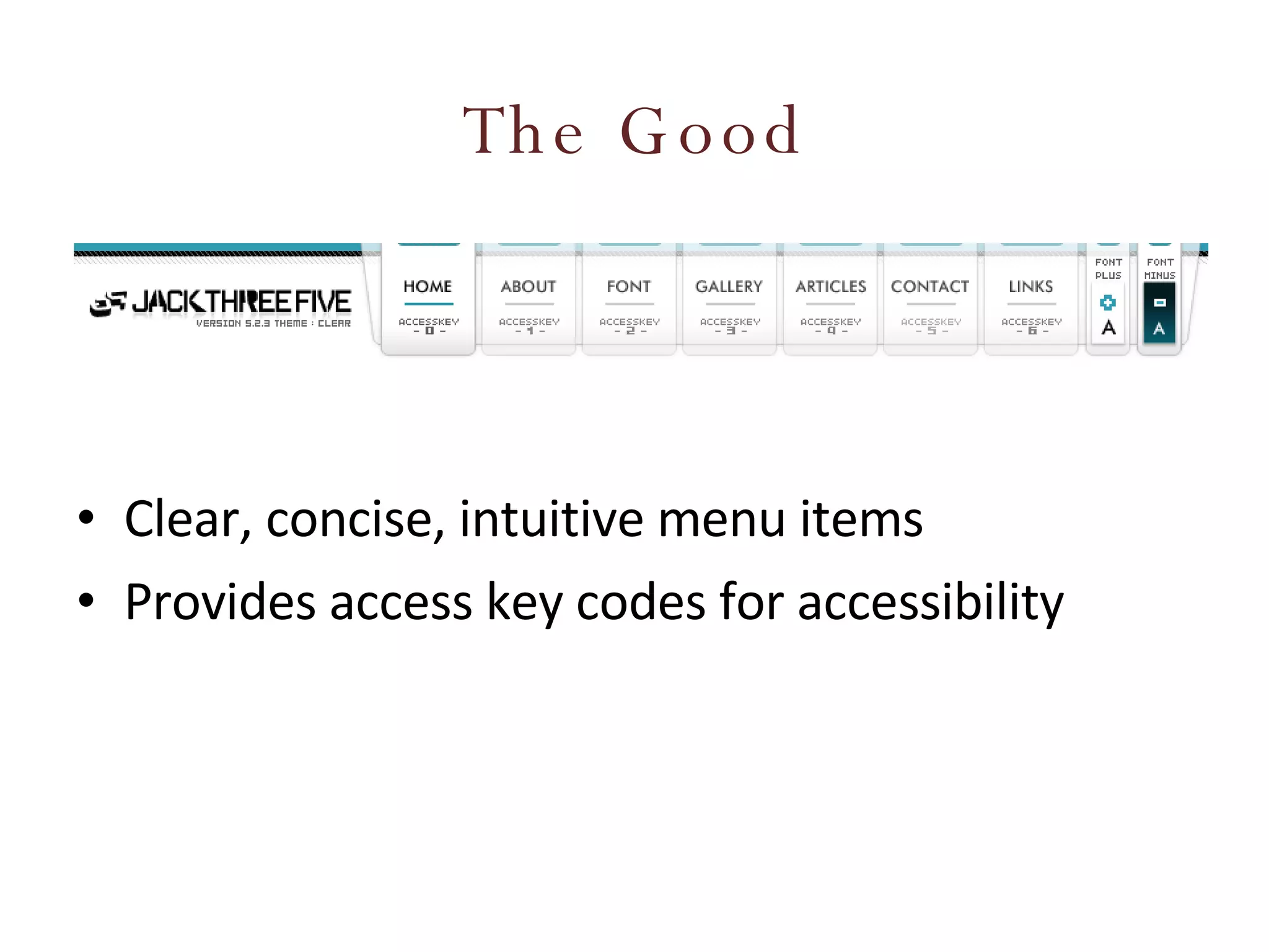 The Good Clear, concise, intuitive menu items Provides access key codes for accessibility 