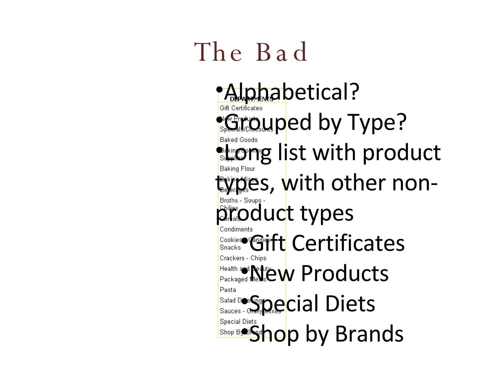 The Bad Alphabetical? Grouped by Type? Long list with product types, with other non-product types Gift Certificates New Products Special Diets Shop by Brands 