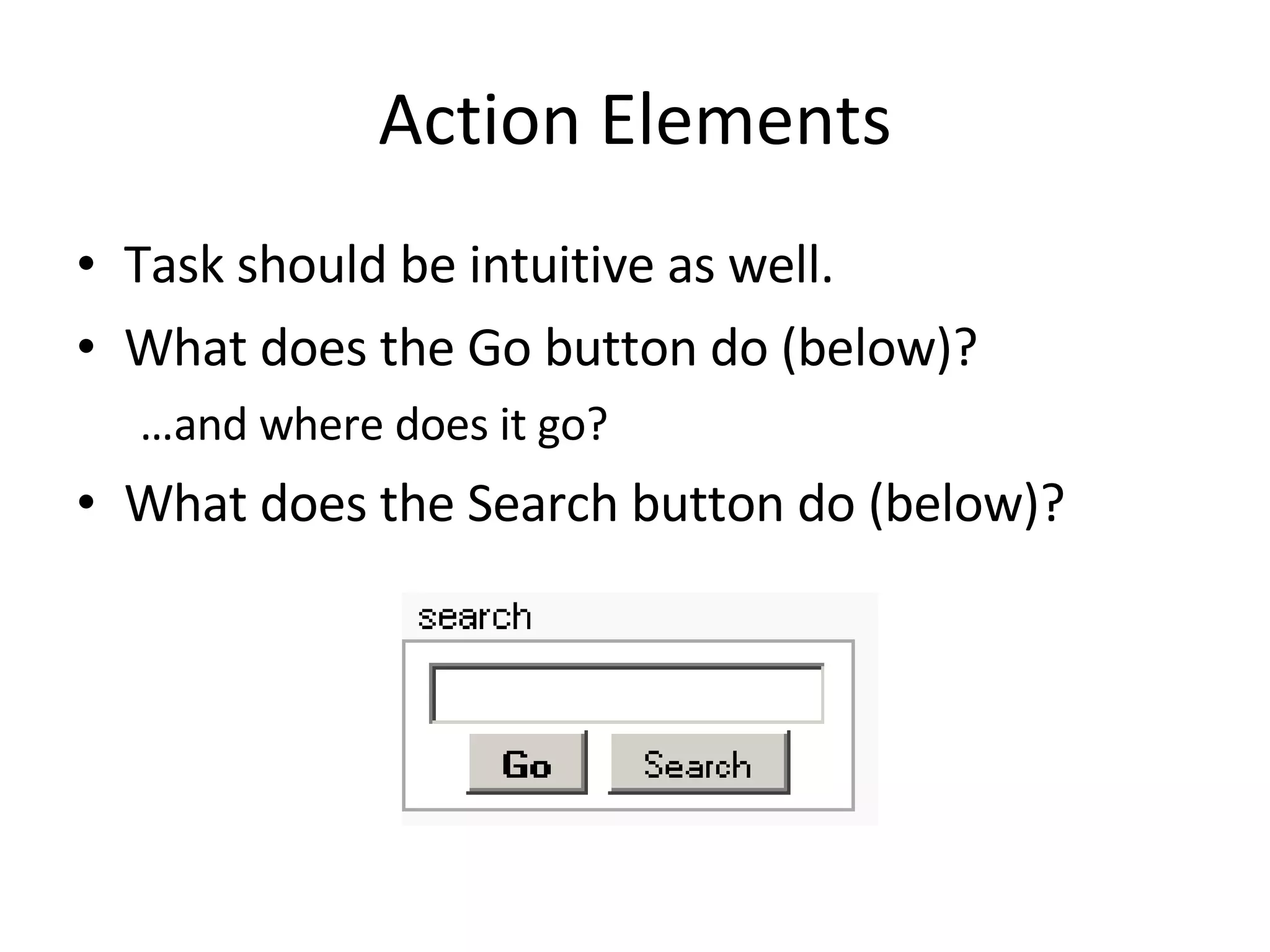 Action Elements Task should be intuitive as well. What does the Go button do (below)? … and where does it go? What does the Search button do (below)? 