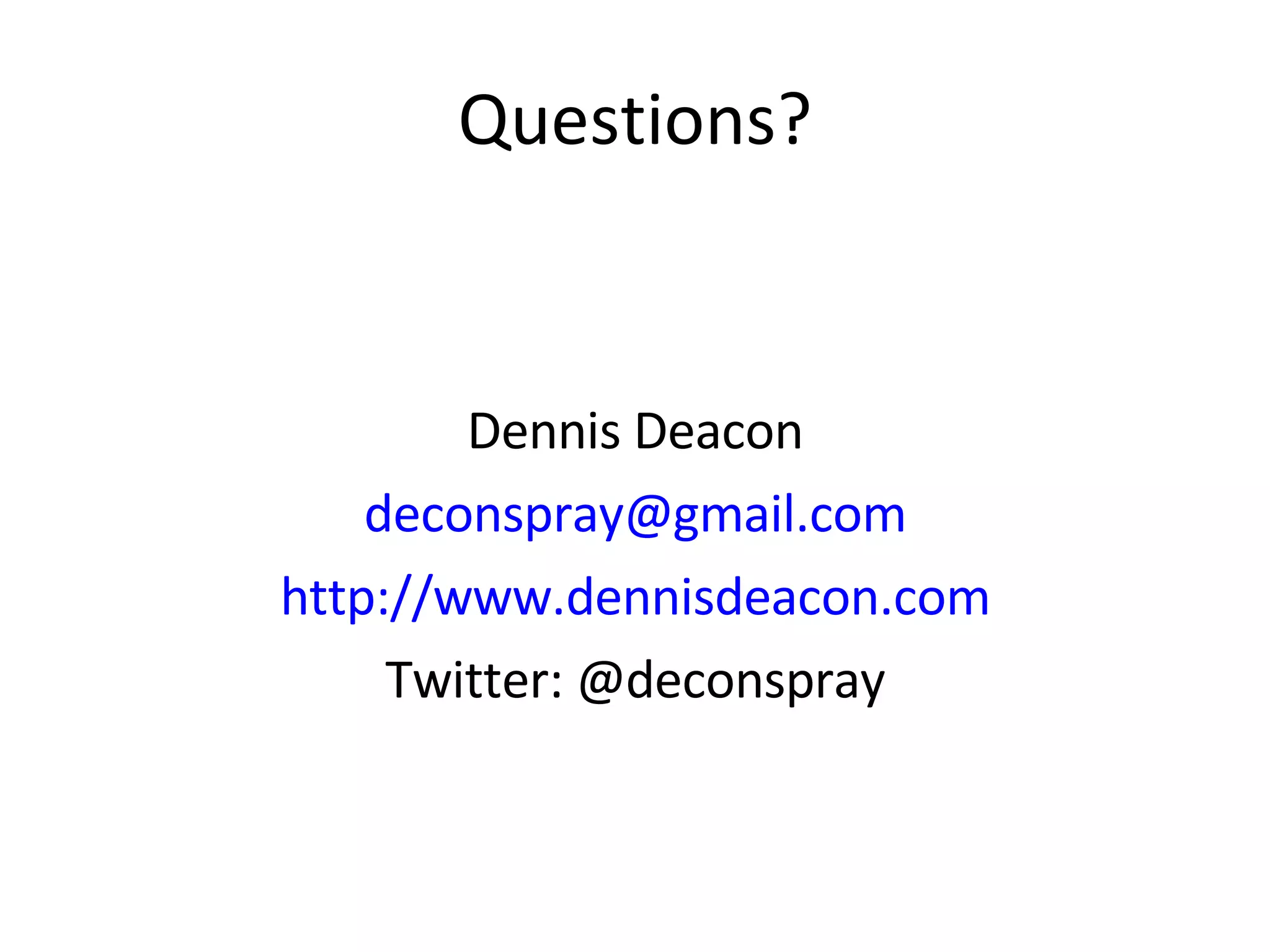 Questions? Dennis Deacon [email_address] http://www.dennisdeacon.com Twitter: @deconspray 