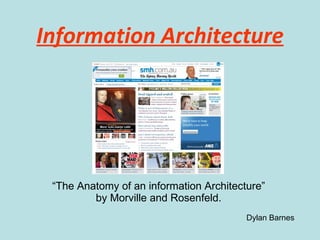 Information Architecture “ The Anatomy of an information Architecture” by  Morville and Rosenfeld. Dylan Barnes 