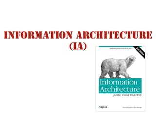 Information Architecture 
(IA) 
 