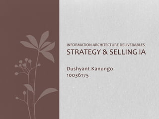 INFORMATION ARCHITECTURE DELIVERABLES

STRATEGY & SELLING IA

Dushyant Kanungo
10036175
 