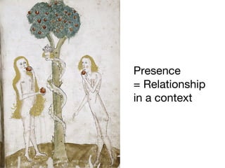 Presence =
relationship
in a context
 