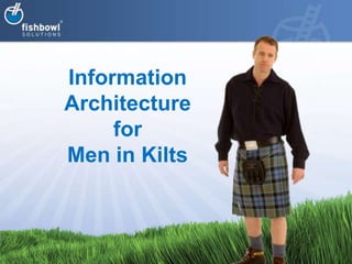 Information Architecture forMen in Kilts 