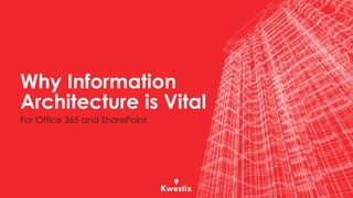 Why Information
Architecture is Vital
For Office 365 and SharePoint
 