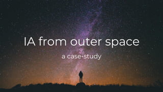 IA from outer space
a case-study
 