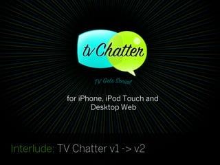 Interlude: TV Chatter




           How would a designer
           express the elements of IA
           for this app?

...
