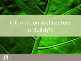 Information Architectureis Bullsh*t 