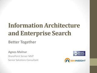 Information Architecture and Enterprise Search Better Together Agnes Molnar SharePoint Server MVP Senior Solutions Consultant 