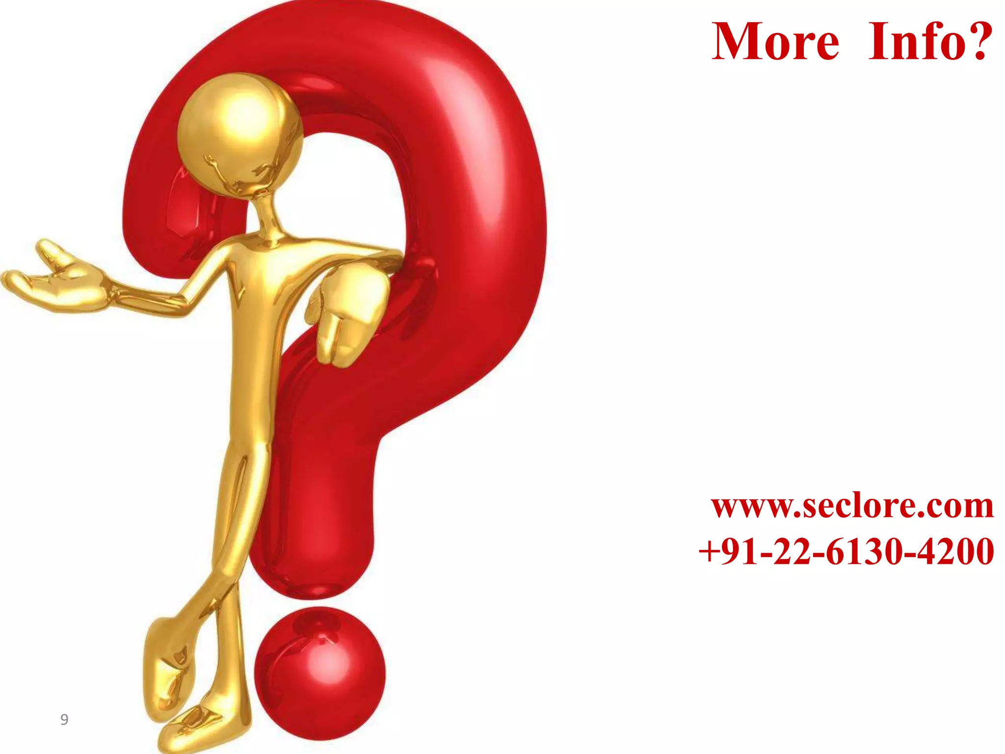 More Info?




     www.seclore.com
    +91-22-6130-4200



9
 