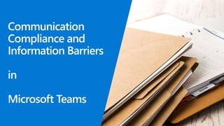 Communication
Compliance and
Information Barriers
in
Microsoft Teams
 