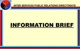 INTER SERVICES PUBLIC RELATIONS DIRECTORATE 
INFORMATION BRIEF 
 