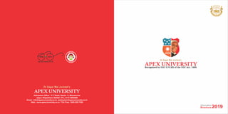 APEX UNIVERSITY
Dr Sagar Mal Juniwal’s
Admission Office : V.T. Road, Sector -5, Mansarovar
Jaipur (Rajasthan) 302020 | Ph.: 0141-6660999
Email : info@apexuniversity.co.in, admission@apexuniversity.co.in
Web:. www.apexuniversity.co.in | Toll Free: 1800-200-7000
APEX UNIVERSITY
Dr Sagar Mal Juniwal’s
Information
Brochure2019
Academic
Excellence
SA
I
N
T
J
I
A
M
Y AS SH AIK HS
Since
1965
Recognized by UGC U/S 2(f) of the UGC Act, 1956
 