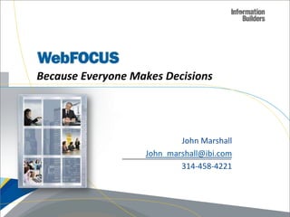 Because Everyone Makes Decisions   John Marshall John_marshall@ibi.com 314-458-4221 
