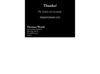 Thanks!
Thomas Wendt
Surrounding Signiﬁers
@thomas_wendt
thomas@srsg.co
srsg.co
PS. Check out my book:
!
designfordasein.com
 