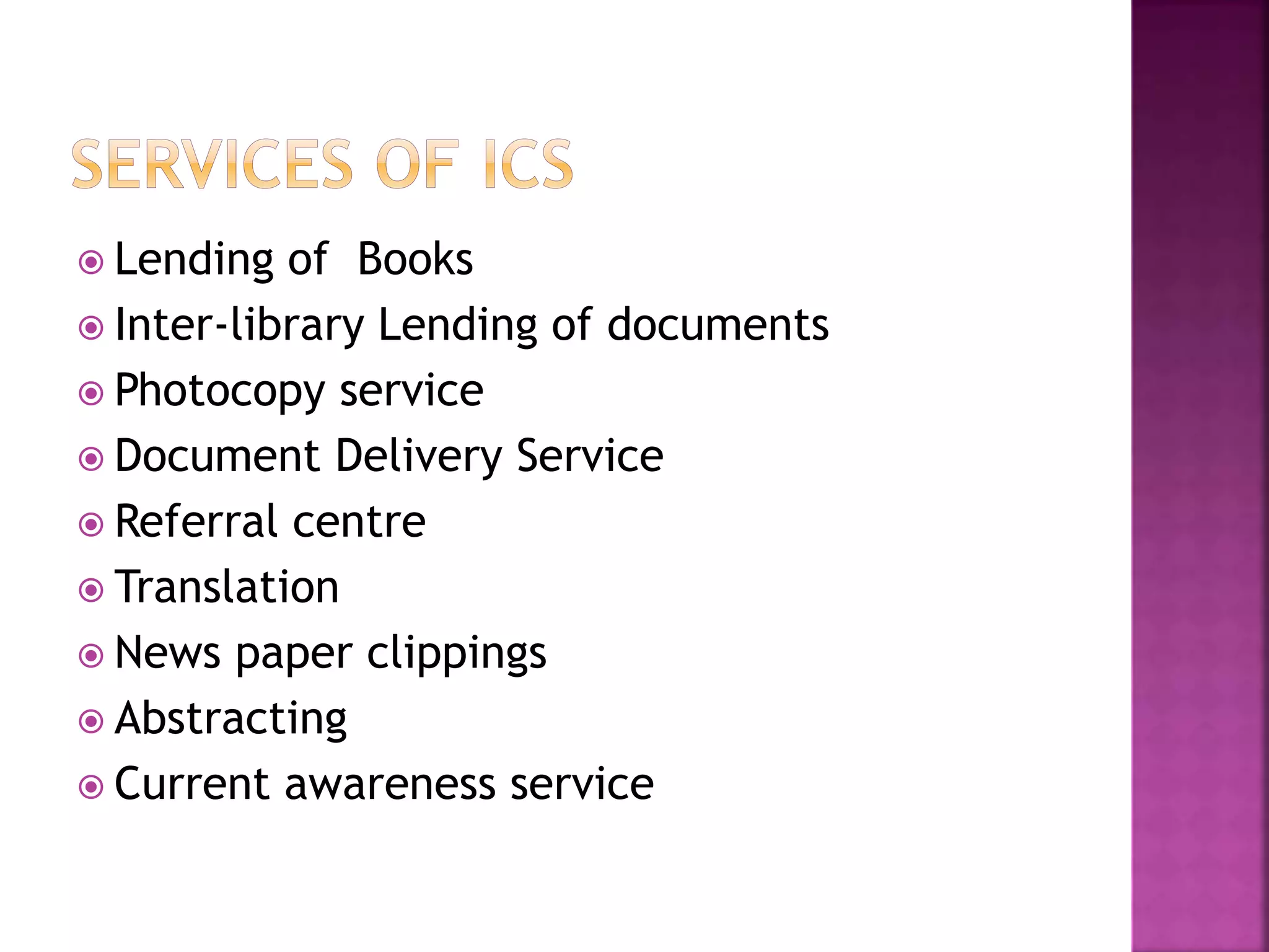  Lending of Books 
 Inter-library Lending of documents 
 Photocopy service 
 Document Delivery Service 
 Referral centre 
 Translation 
 News paper clippings 
 Abstracting 
 Current awareness service 
 