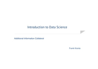 Introduction to Data Science
Frank Kienle
Additional Information Collateral
 