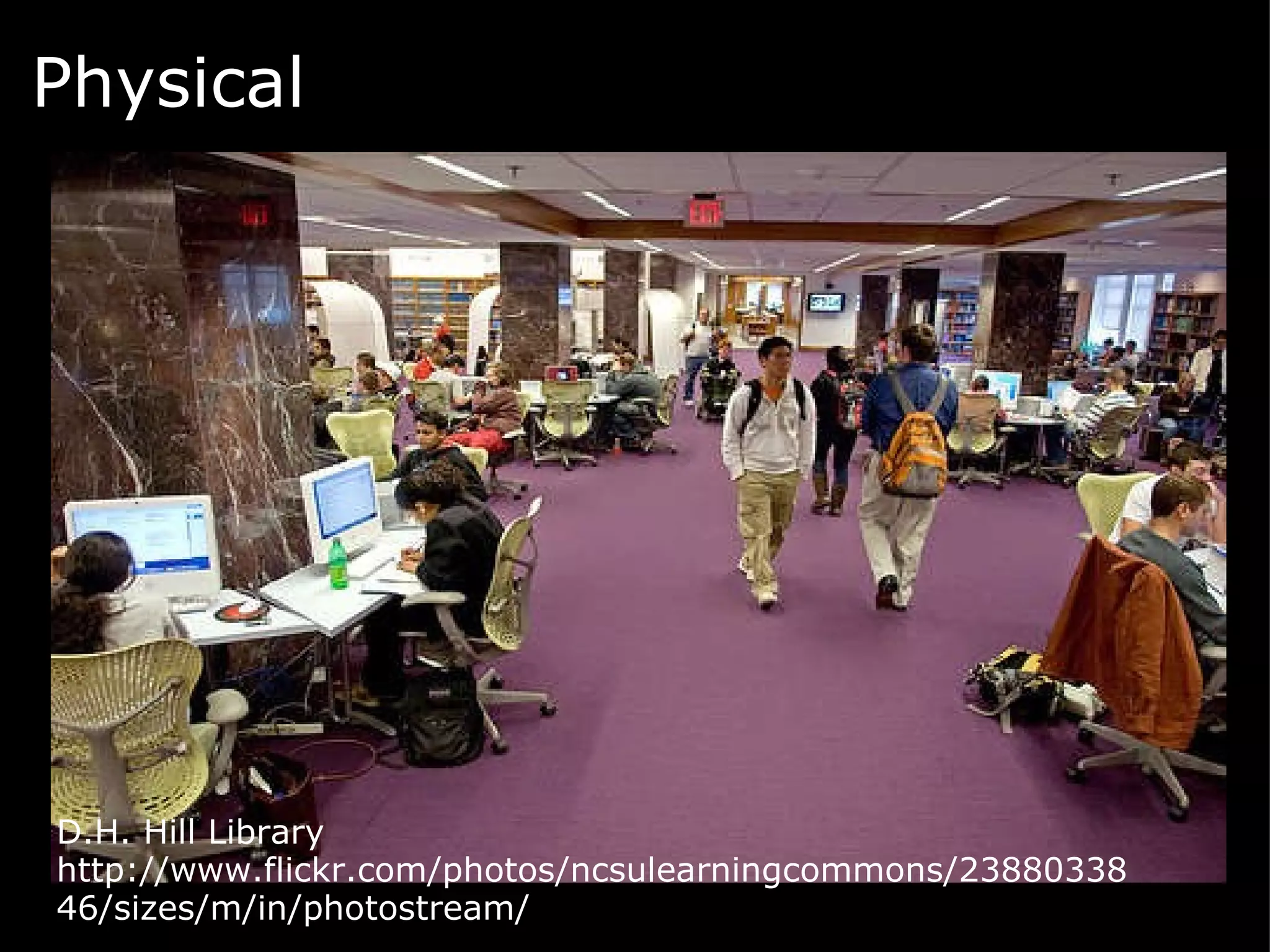 Physical   D.H. Hill Library http://www.flickr.com/photos/ncsulearningcommons/2388033846/sizes/m/in/photostream/  