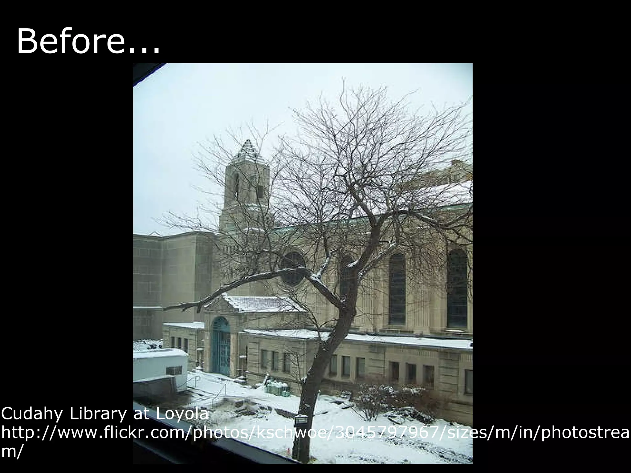 Before...   Cudahy Library at Loyola http://www.flickr.com/photos/kschwoe/3045797967/sizes/m/in/photostream/  