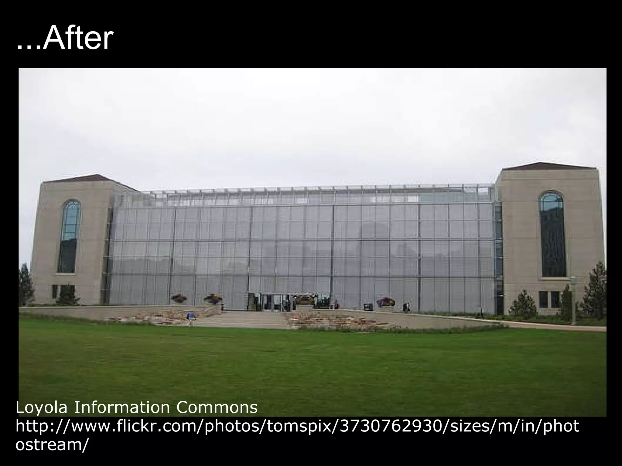...After   Loyola Information Commons http://www.flickr.com/photos/tomspix/3730762930/sizes/m/in/photostream/  