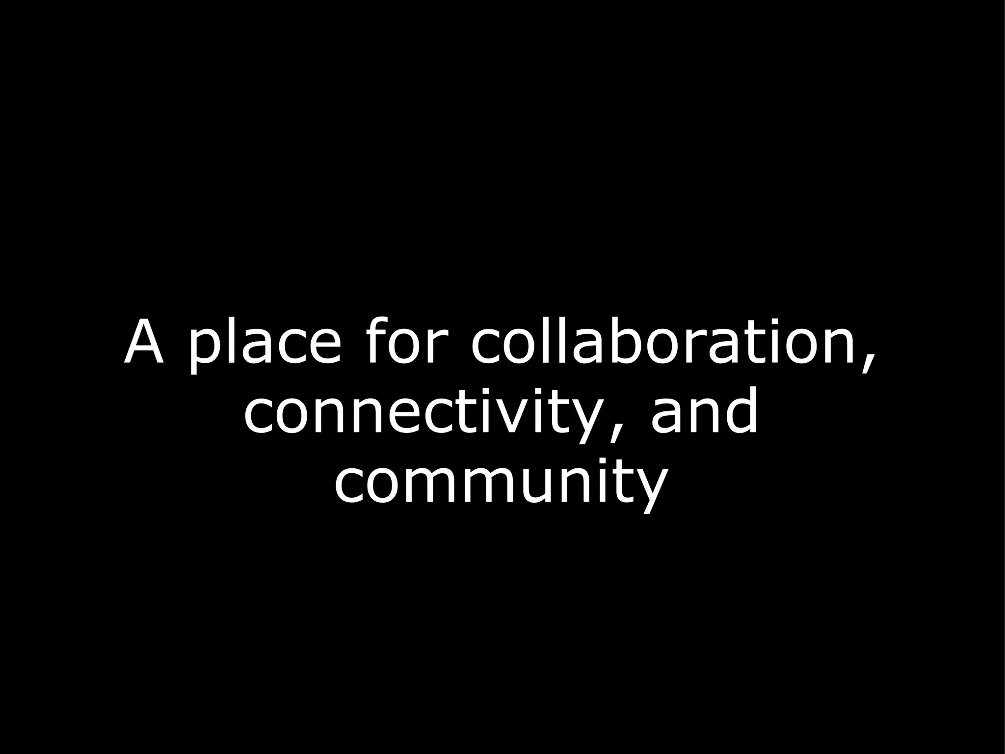 A place for collaboration, connectivity, and community   