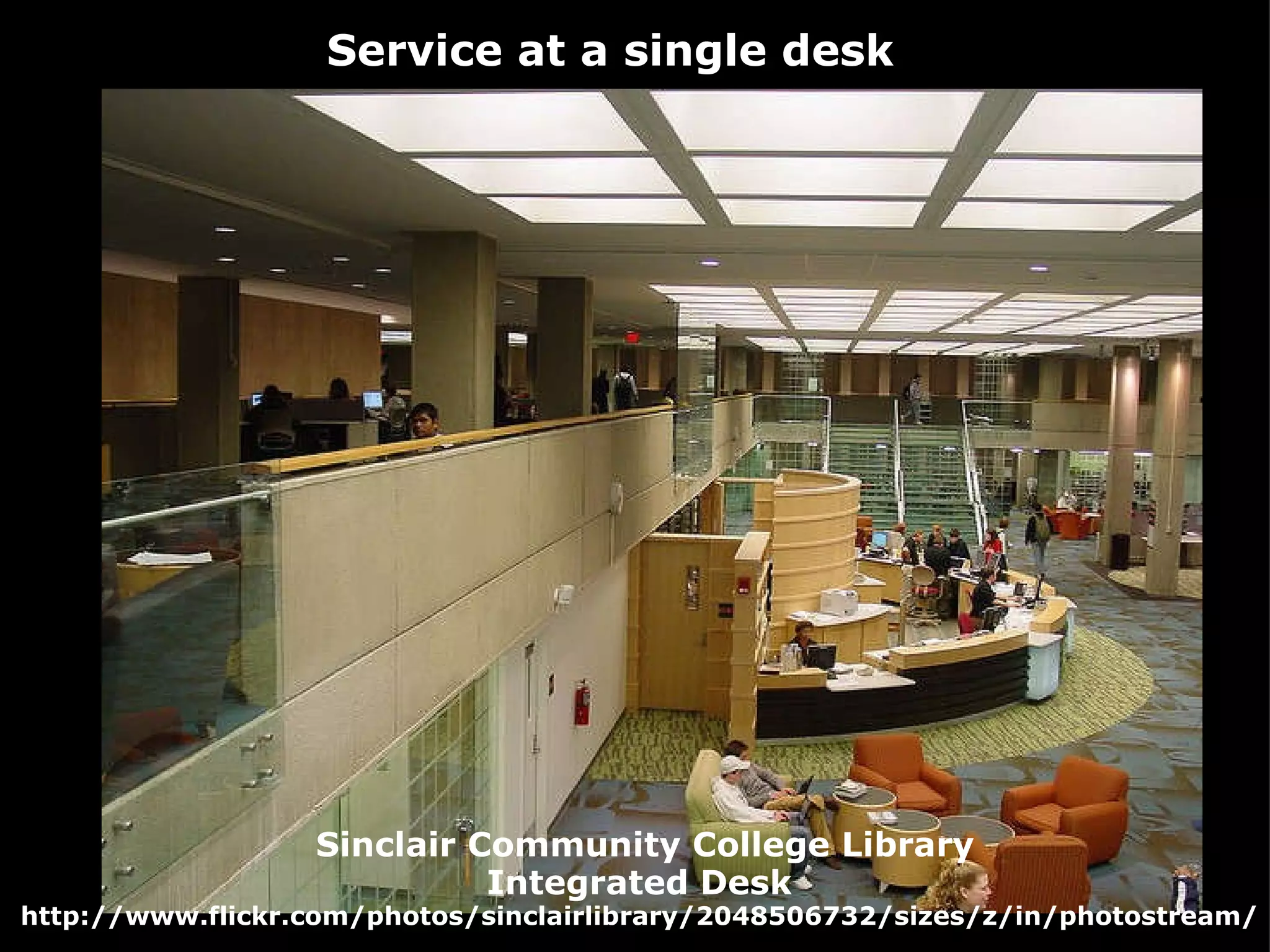   Sinclair Community College Library   Integrated Desk  http://www.flickr.com/photos/sinclairlibrary/2048506732/sizes/z/in/photostream/ Service at a single desk 