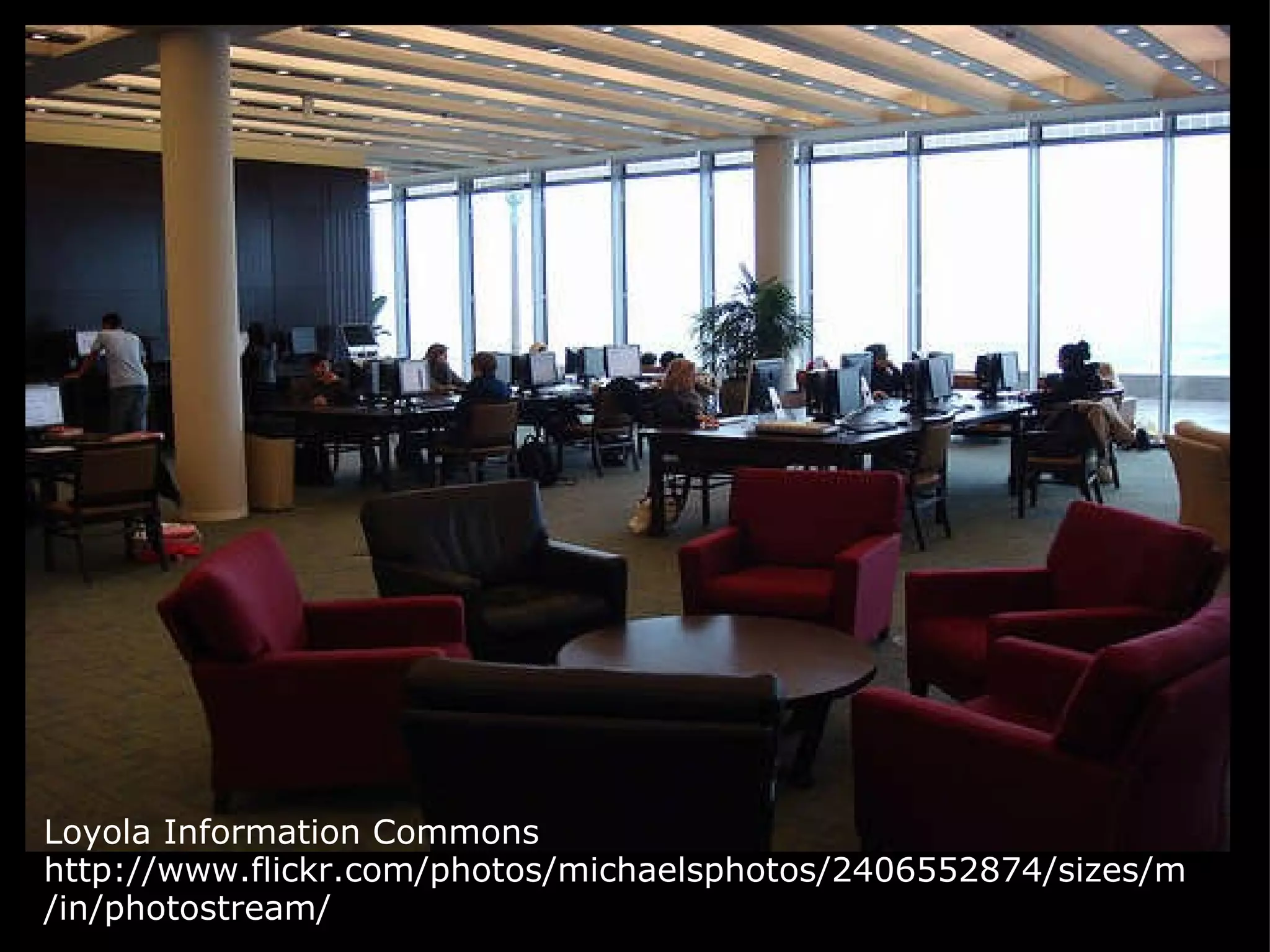 Loyola Information Commons  http://www.flickr.com/photos/michaelsphotos/2406552874/sizes/m/in/photostream/ 
