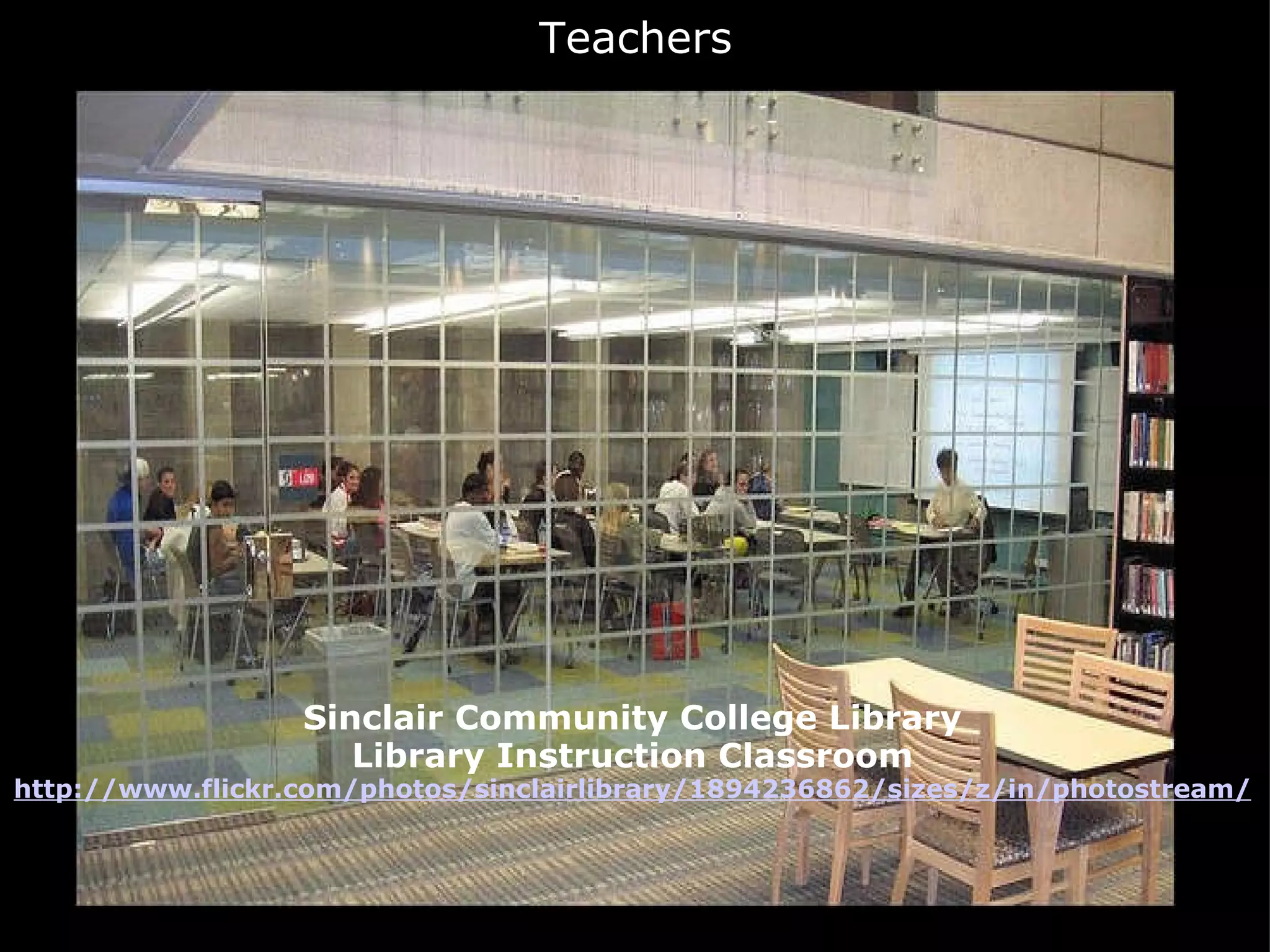Sinclair Community College Library Library Instruction Classroom http://www.flickr.com/photos/sinclairlibrary/1894236862/sizes/z/in/photostream/ Teachers 