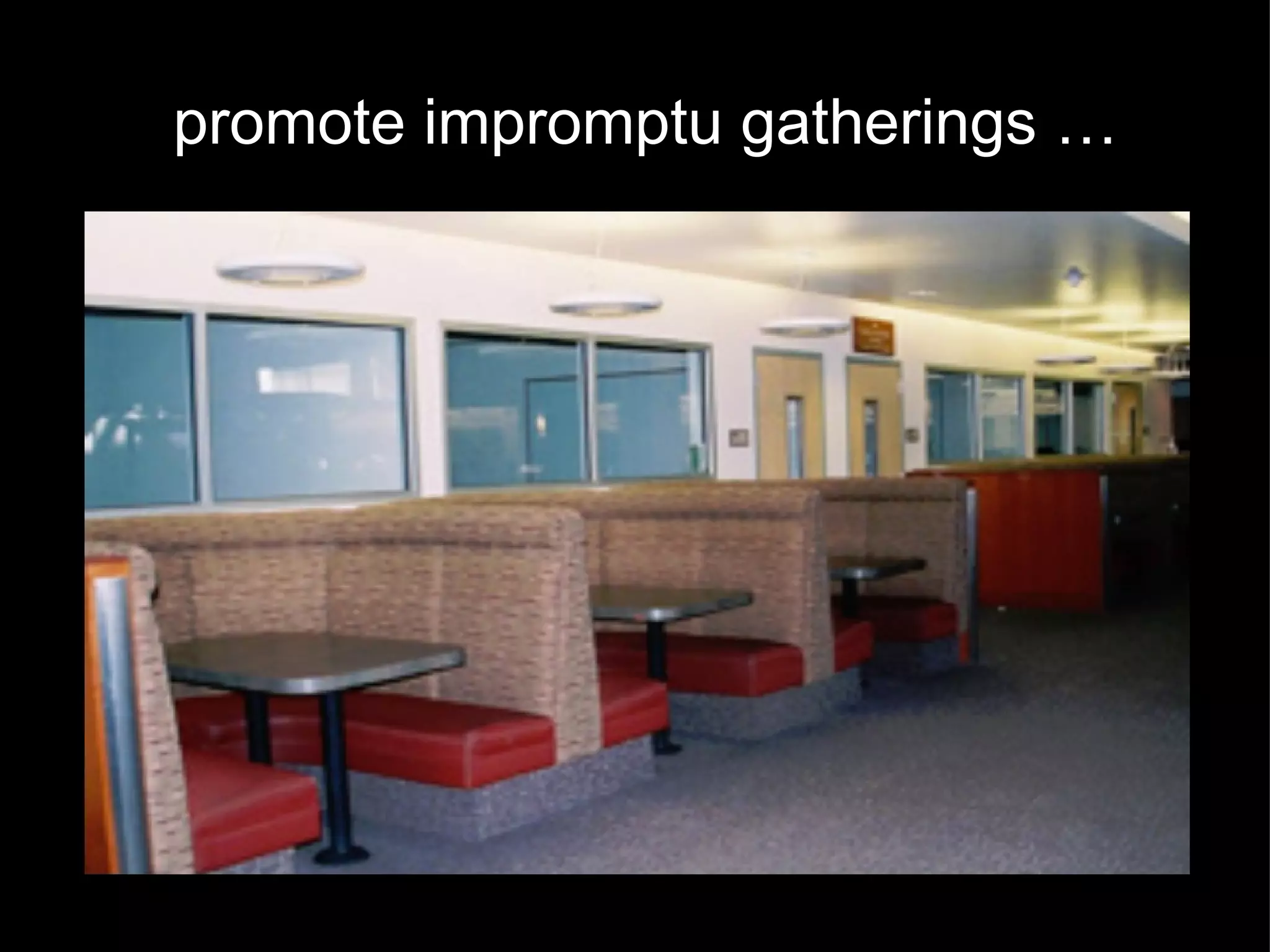 promote impromptu gatherings … 