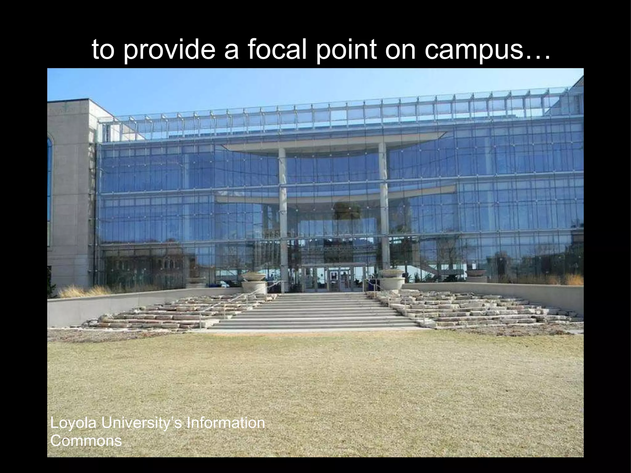 to provide a focal point on campus… Loyola University’s Information Commons 
