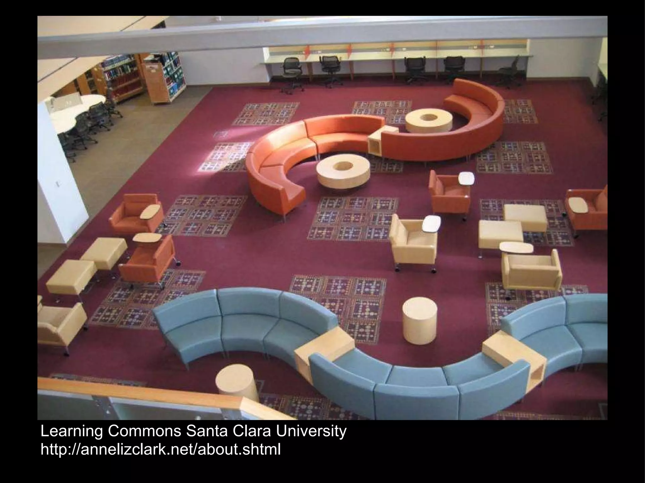 Learning Commons Santa Clara University http://annelizclark.net/about.shtml 