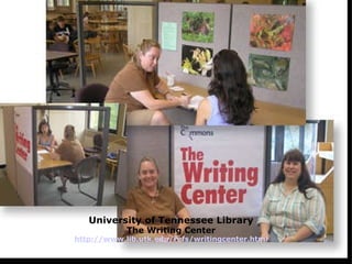 University of Tennessee Library The Writing Center http://www.lib.utk.edu/refs/writingcenter.html 