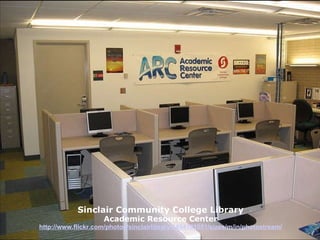 Sinclair Community College Library Academic Resource Center http://www.flickr.com/photos/sinclairlibrary/1454181051/sizes/m/in/photostream/ 