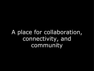 A place for collaboration, connectivity, and community   