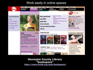Hennepin County Library  "bookspace"  http://www.hclib.org/pub/bookspace/ Work easily in online spaces 