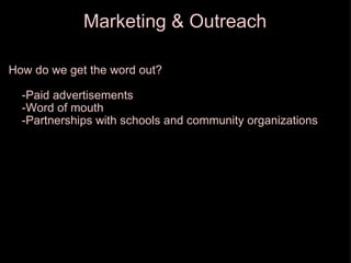 Marketing & Outreach How do we get the word out?      -Paid advertisements      -Word of mouth      -Partnerships with schools and community organizations 