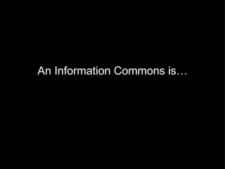 An Information Commons is… 