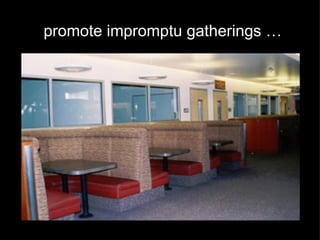 promote impromptu gatherings … 
