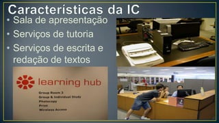 • Sala de apresentação
• Serviços de tutoria
• Serviços de escrita e
  redação de textos
  científicos
 