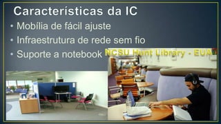 • Mobília de fácil ajuste
• Infraestrutura de rede sem fio
• Suporte a notebook
 