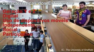 • Cyprien Lomas, Diana Oblinger , 2003




                                         IC - The University of Sheffield
 