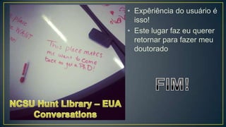 • Expêriência do usuário é
  isso!
• Este lugar faz eu querer
  retornar para fazer meu
  doutorado
 