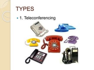 TYPES
 1. Teleconferencing
 