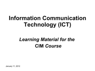 Information Communication Technology (ICT) Learning Material for the  CIM  Course 