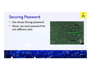 Securing Password
Securing Password
• Use always Strong password.
• Never use same password for
two different sites.
 